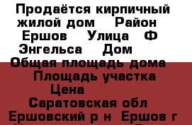 Продаётся кирпичный жилой дом  › Район ­ Ершов  › Улица ­ Ф. Энгельса  › Дом ­ 47 › Общая площадь дома ­ 91 › Площадь участка ­ 700 › Цена ­ 1 700 000 - Саратовская обл., Ершовский р-н, Ершов г. Недвижимость » Дома, коттеджи, дачи продажа   . Саратовская обл.